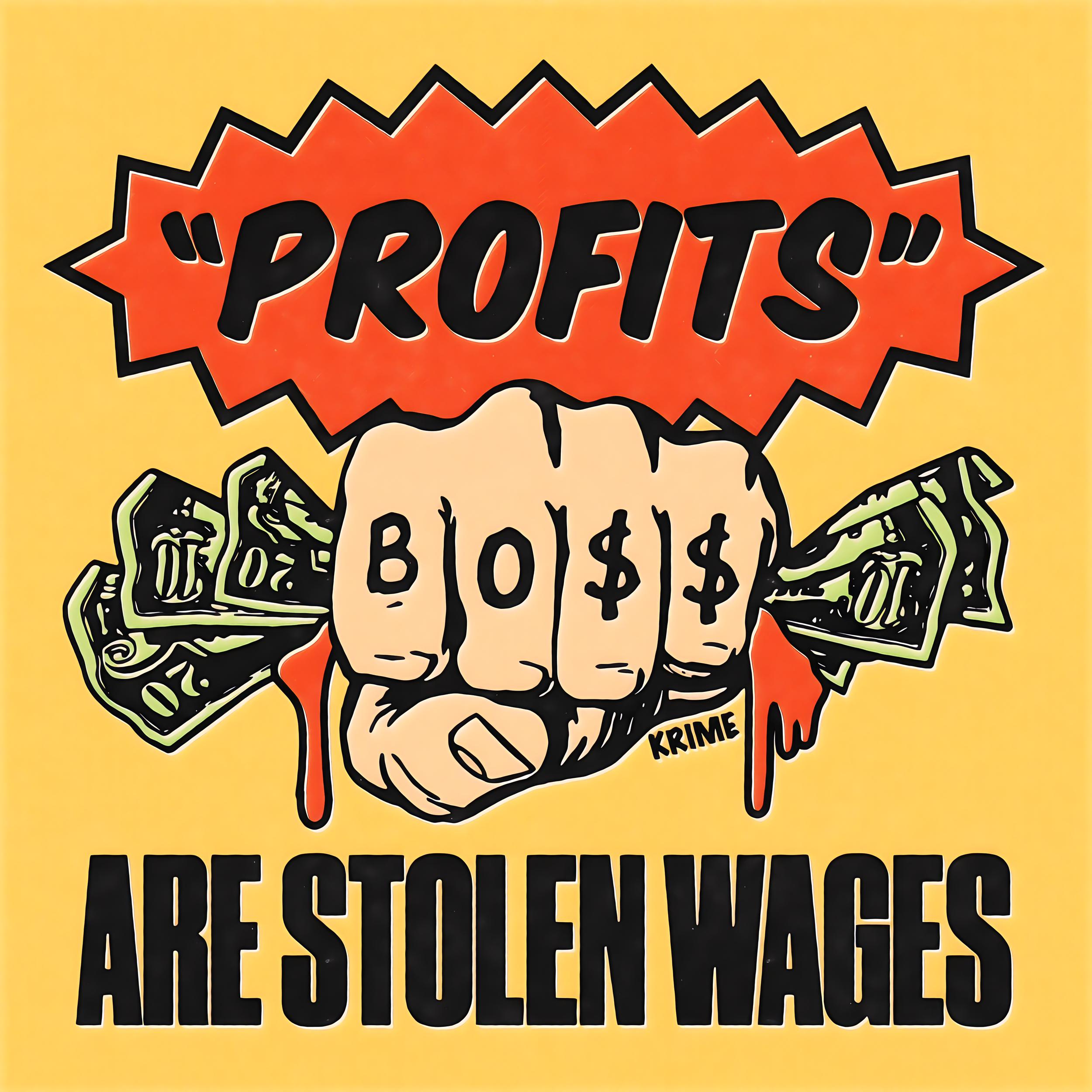 In the middle is a hand with a knuckle tattoo reading 'BO$$'. It is pressed together and holds dollar notes from which blood drops down. Around the picture a text reads 'Profits' are stolen wages.