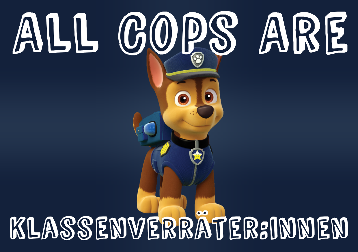 Police dog Chase from Paw Patrol. Around him it says All Cops are Klassenverräter:innen, meaning all cops are class traitors.