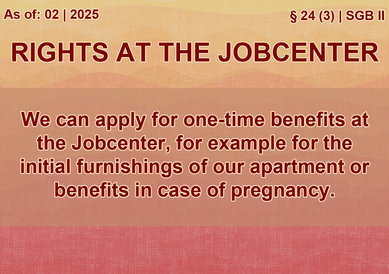 On the top left a text reads 'Stand: 02 | 2025', on the right a text reads ''§ 24 (3) | SGB II II'. The title is 'Rights at the Jobcenter'. A text in the middle reads 'We can apply for one-time benefits at the Jobcenter, for example for the initial furnishings of our apartment or benefits in case of pregnancy.'.