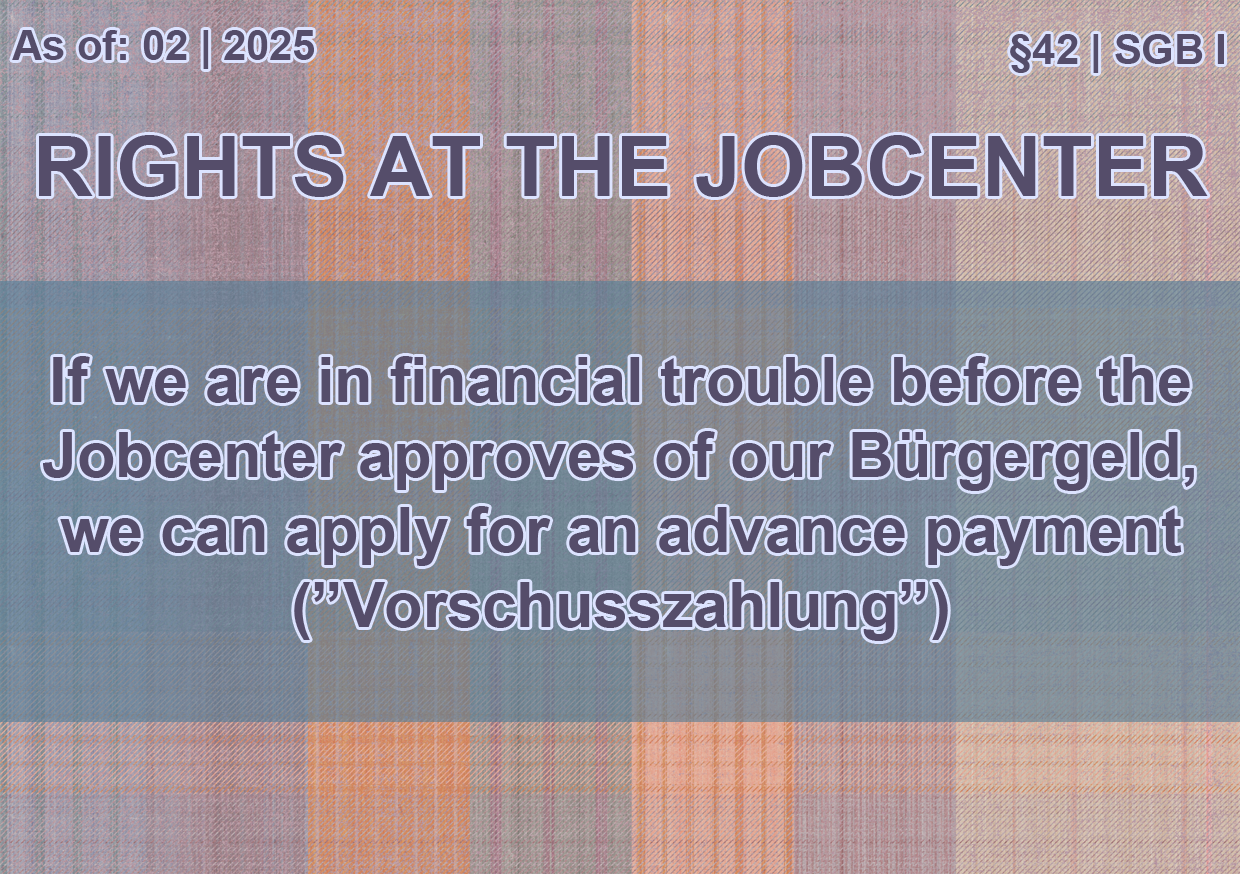 On the top left a text reads 'Stand: 02 | 2025', on the right a text reads '' §42 | SGB I'. The title is 'Rights at the Jobcenter'. A text in the middle reads 'If we are in financial trouble before the Jobcenter approves of our Bürgergeld, we can apply for an advance payment (”Vorschusszahlung”)'.